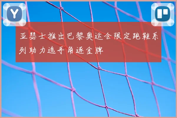 亚瑟士推出巴黎奥运会限定跑鞋系列助力选手角逐金牌