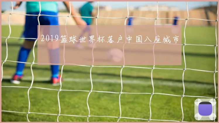2019篮球世界杯落户中国八座城市