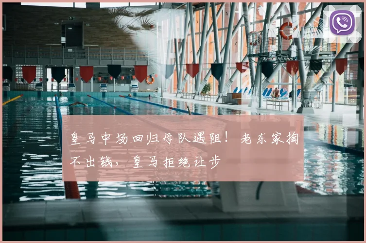 皇马中场回归母队遇阻！老东家掏不出钱，皇马拒绝让步
