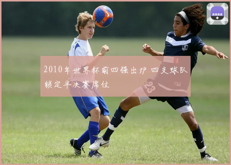 2010年世界杯前四强出炉 四支球队锁定半决赛席位