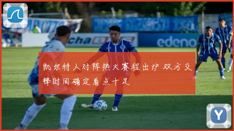 凯尔特人对阵热火赛程出炉 双方交锋时间确定看点十足