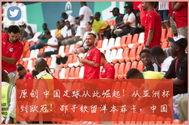 原创 中国足球从此崛起！从亚洲杯到欧冠！邵子钦留洋本菲卡，中国女足开启“逆袭剧本”？